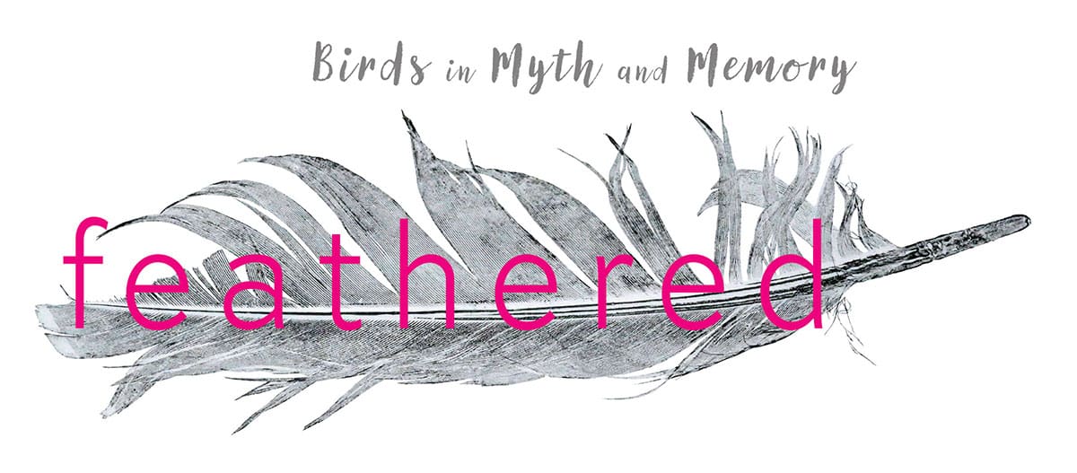 Feathered: Birds in Myth and Memory